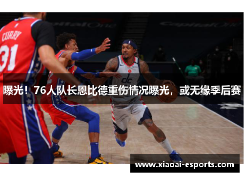 曝光！76人队长恩比德重伤情况曝光，或无缘季后赛