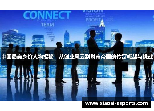 中国最高身价人物揭秘：从创业风云到财富帝国的传奇崛起与挑战